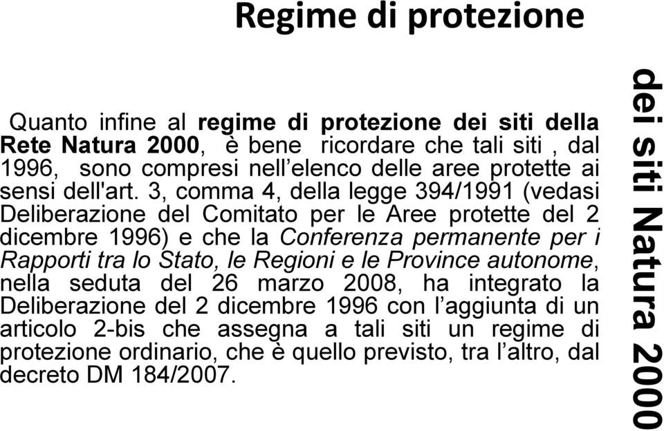 3, comma 4, della legge 394/1991 (vedasi Deliberazione del Comitato per le Aree protette del 2 dicembre 1996) e che la Conferenza permanente per i Rapporti tra lo