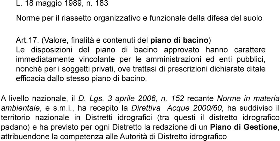 soggetti privati, ove trattasi di prescrizioni dichiarate ditale efficacia dallo stesso piano di bacino. A livello nazionale, il D. Lgs. 3 aprile 2006, n.