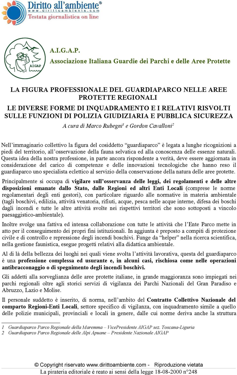 FUNZIONI DI POLIZIA GIUDIZIARIA E PUBBLICA SICUREZZA A cura di Marco Rubegni 1 e Gordon Cavalloni 2 Nell immaginario collettivo la figura del cosiddetto guardiaparco è legata a lunghe ricognizioni a