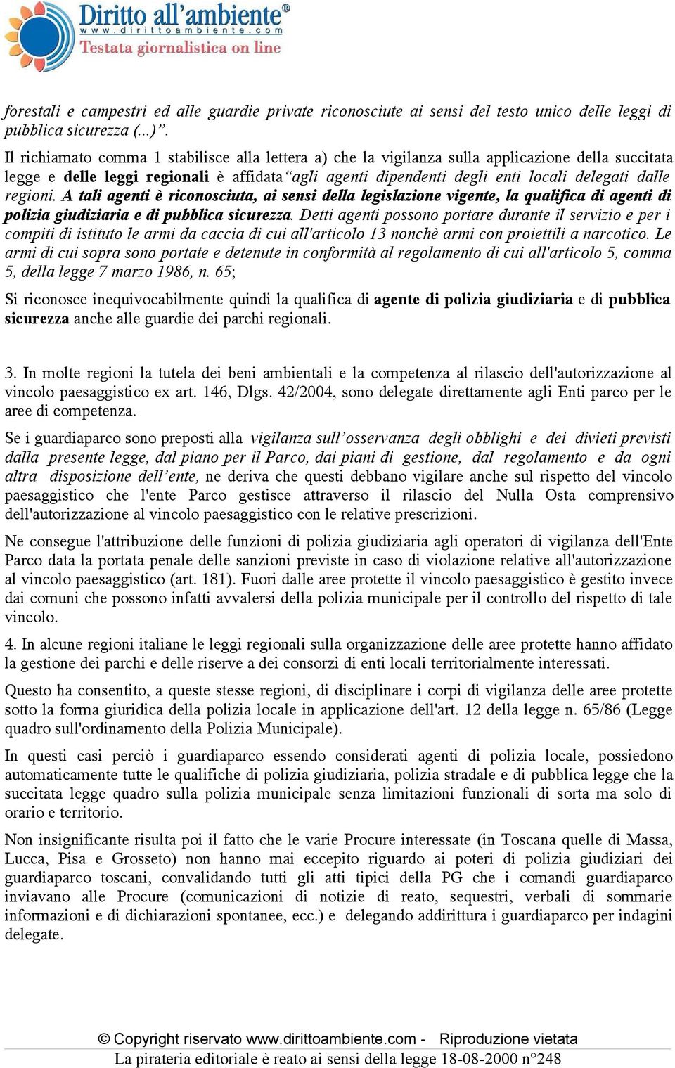 regioni. A tali agenti è riconosciuta, ai sensi della legislazione vigente, la qualifica di agenti di polizia giudiziaria e di pubblica sicurezza.