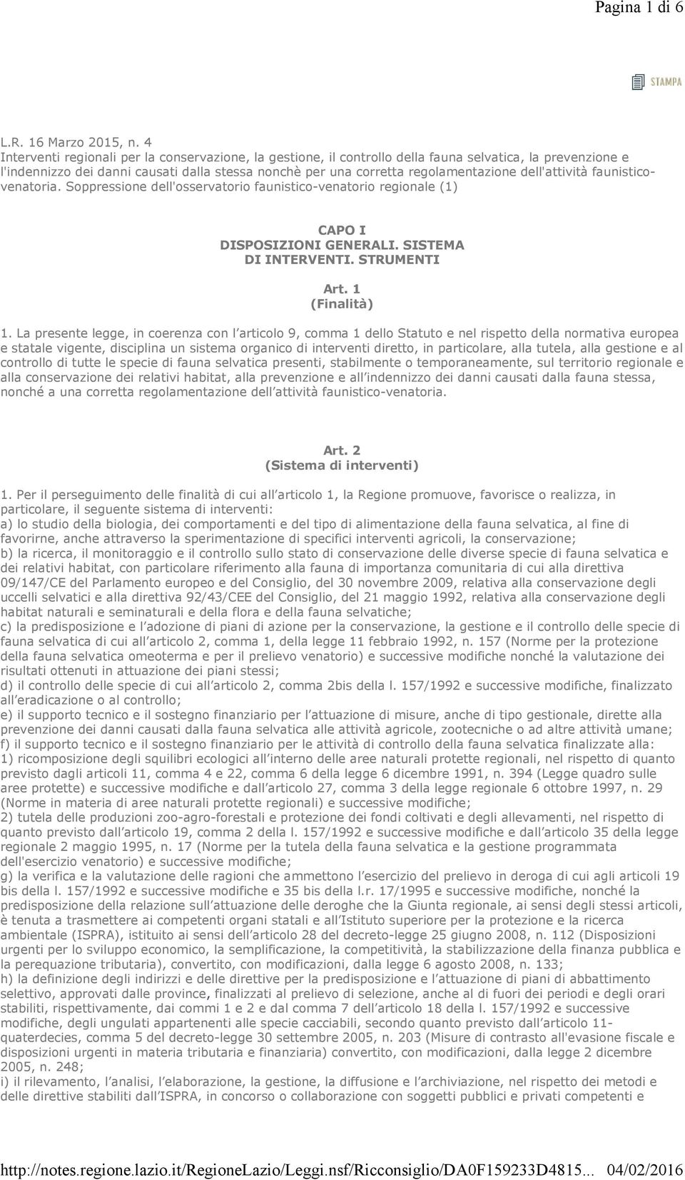 dell'attività faunisticovenatoria. Soppressione dell'osservatorio faunistico-venatorio regionale (1) CAPO I DISPOSIZIONI GENERALI. SISTEMA DI INTERVENTI. STRUMENTI Art. 1 (Finalità) 1.