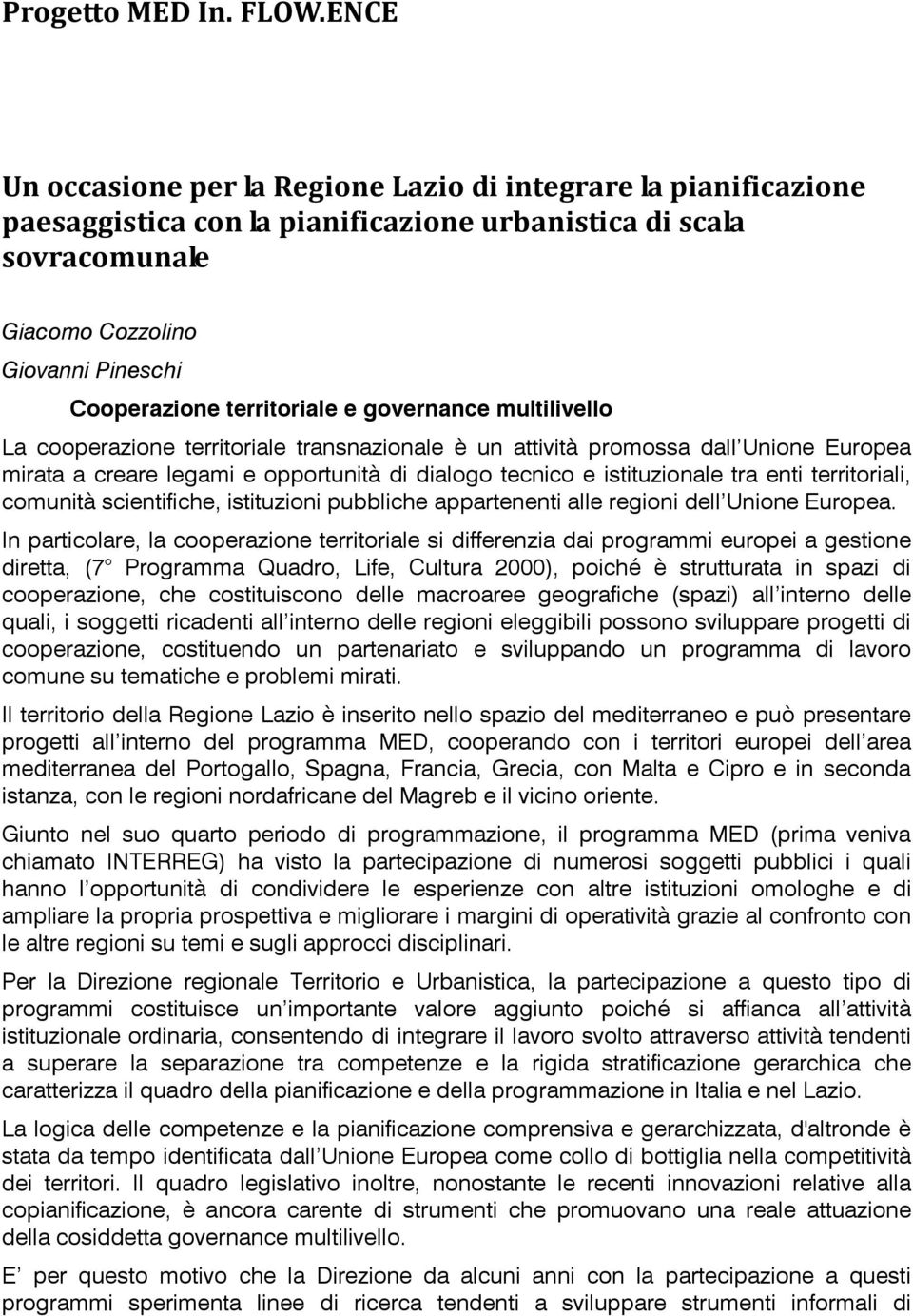 territoriale e governance multilivello La cooperazione territoriale transnazionale è un attività promossa dall Unione Europea mirata a creare legami e opportunità di dialogo tecnico e istituzionale