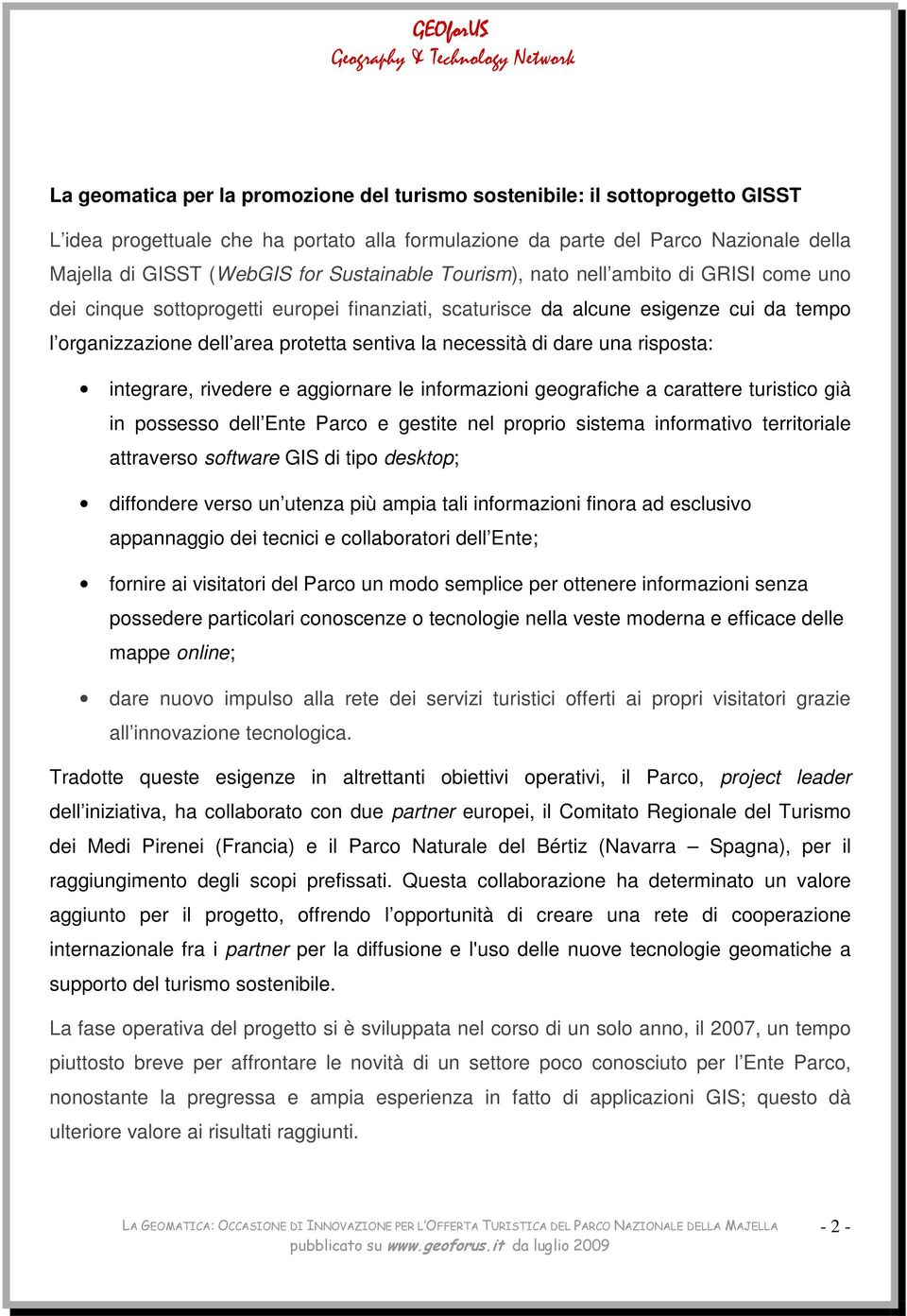 necessità di dare una risposta: integrare, rivedere e aggiornare le informazioni geografiche a carattere turistico già in possesso dell Ente Parco e gestite nel proprio sistema informativo