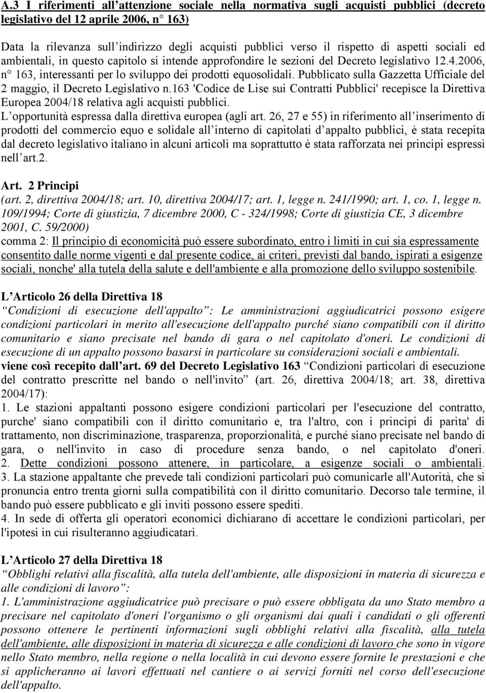 Pubblicato sulla Gazzetta Ufficiale del 2 maggio, il Decreto Legislativo n.163 'Codice de Lise sui Contratti Pubblici' recepisce la Direttiva Europea 2004/18 relativa agli acquisti pubblici.