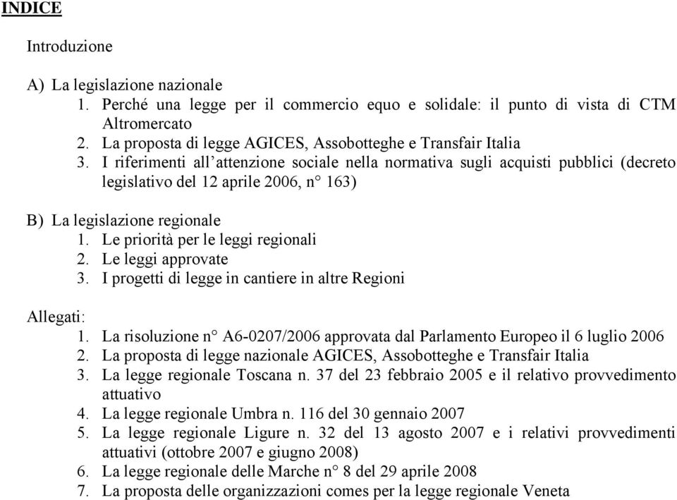 I riferimenti all attenzione sociale nella normativa sugli acquisti pubblici (decreto legislativo del 12 aprile 2006, n 163) B) La legislazione regionale 1. Le priorità per le leggi regionali 2.