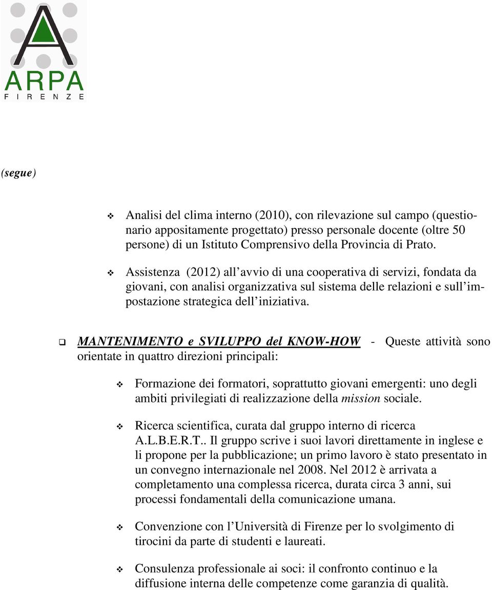 MANTENIMENTO e SVILUPPO del KNOW-HOW - Queste attività sono orientate in quattro direzioni principali: Formazione dei formatori, soprattutto giovani emergenti: uno degli ambiti privilegiati di