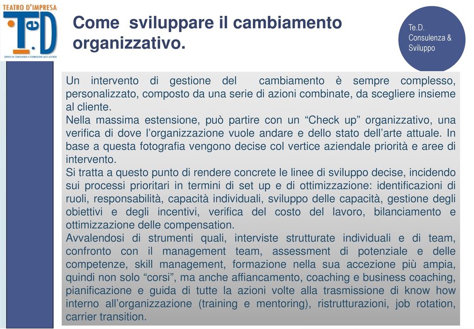 Nella massima estensione, può partire con un Check up organizzativo, una verifica di dove l organizzazione vuole andare e dello stato dell arte attuale.