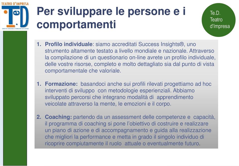 Formazione: basandoci anche sui profili rilevati progettiamo ad hoc interventi di sviluppo con metodologie esperienziali.