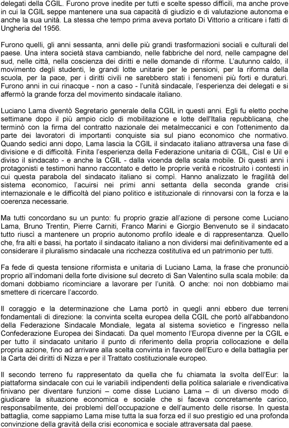 La stessa che tempo prima aveva portato Di Vittorio a criticare i fatti di Ungheria del 1956. Furono quelli, gli anni sessanta, anni delle più grandi trasformazioni sociali e culturali del paese.