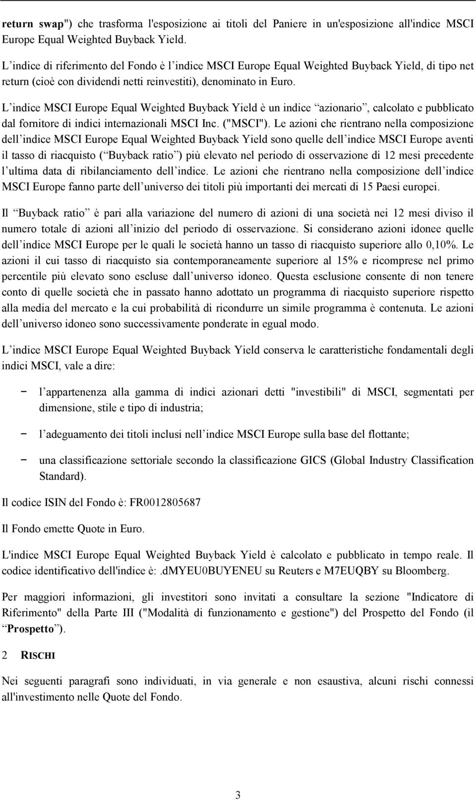 L indice MSCI Europe Equal Weighted Buyback Yield è un indice azionario, calcolato e pubblicato dal fornitore di indici internazionali MSCI Inc. ("MSCI").