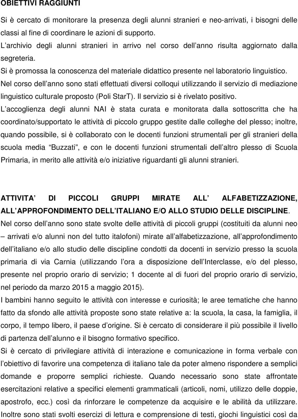 Nel corso dell anno sono stati effettuati diversi colloqui utilizzando il servizio di mediazione linguistico culturale proposto (Poli StarT). Il servizio si è rivelato positivo.