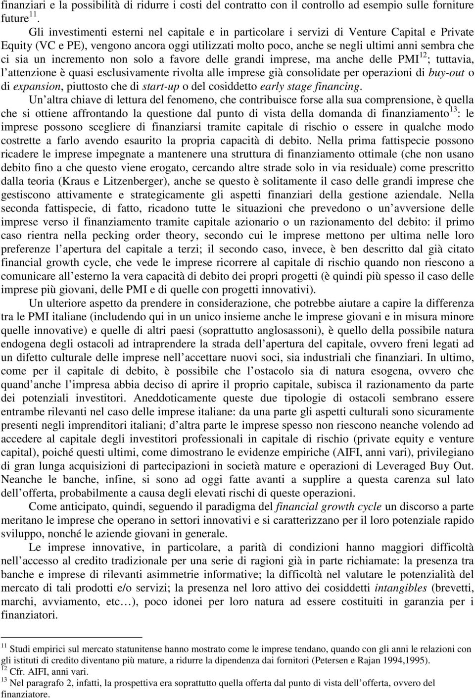 un incremento non solo a favore delle grandi imprese, ma anche delle PMI 12 ; tuttavia, l attenzione è quasi esclusivamente rivolta alle imprese già consolidate per operazioni di buy-out o di