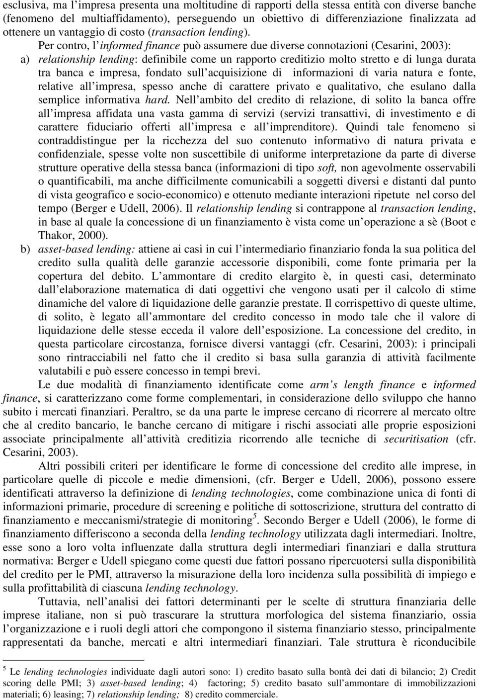 Per contro, l informed finance può assumere due diverse connotazioni (Cesarini, 2003): a) relationship lending: definibile come un rapporto creditizio molto stretto e di lunga durata tra banca e