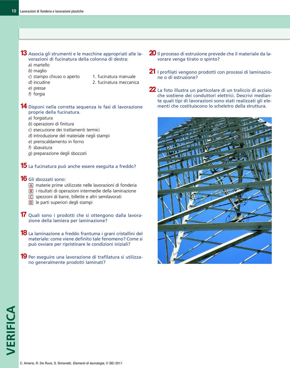 a) forgiatura b) operazioni di finitura c) esecuzione dei trattamenti termici d) introduzione del materiale negli stampi e) preriscaldamento in forno f) sbavatura g) preparazione degli sbozzati 20 Il