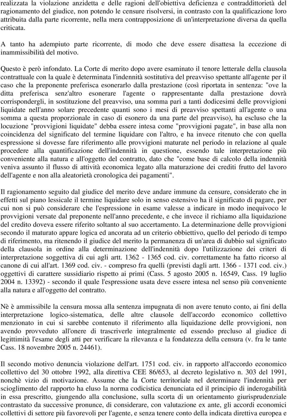 A tanto ha adempiuto parte ricorrente, di modo che deve essere disattesa la eccezione di inammissibilità del motivo. Questo è però infondato.