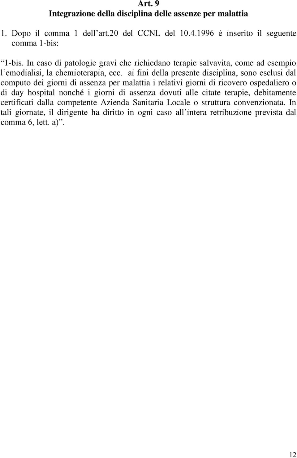 ai fini della presente disciplina, sono esclusi dal computo dei giorni di assenza per malattia i relativi giorni di ricovero ospedaliero o di day hospital nonché i giorni