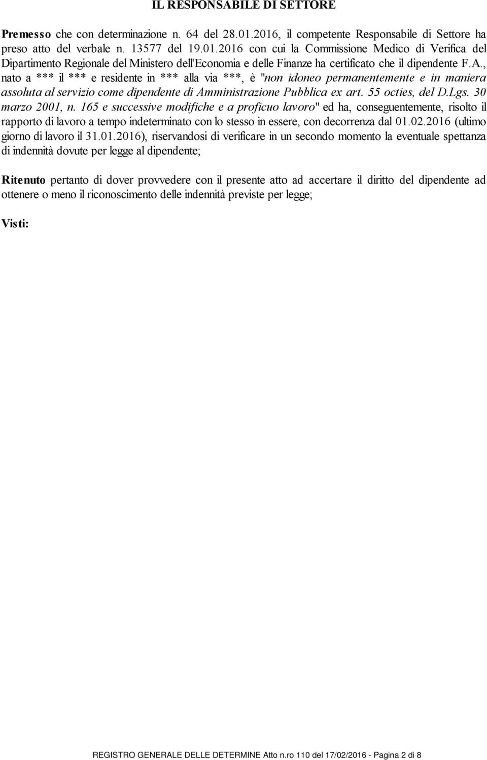 A., nato a *** il *** e residente in *** alla via ***, è "non idoneo permanentemente e in maniera assoluta al servizio come dipendente di Amministrazione Pubblica ex art. 55 octies, del D.Lgs.