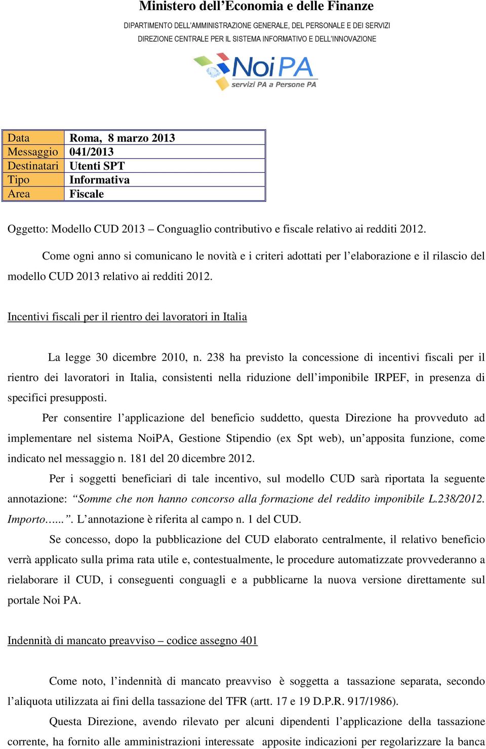 Come ogni anno si comunicano le novità e i criteri adottati per l elaborazione e il rilascio del modello CUD 2013 relativo ai redditi 2012.