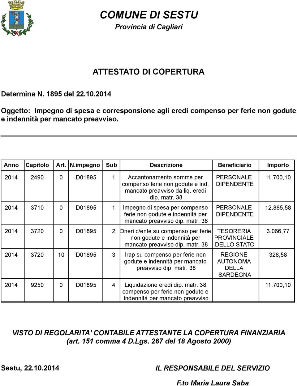 impegno Sub Descrizione Beneficiario Importo 2014 2490 0 D01895 1 Accantonamento somme per compenso ferie non godute e ind. mancato preavviso da liq. eredi dip. matr. 38 PERSONALE DIPENDENTE 11.