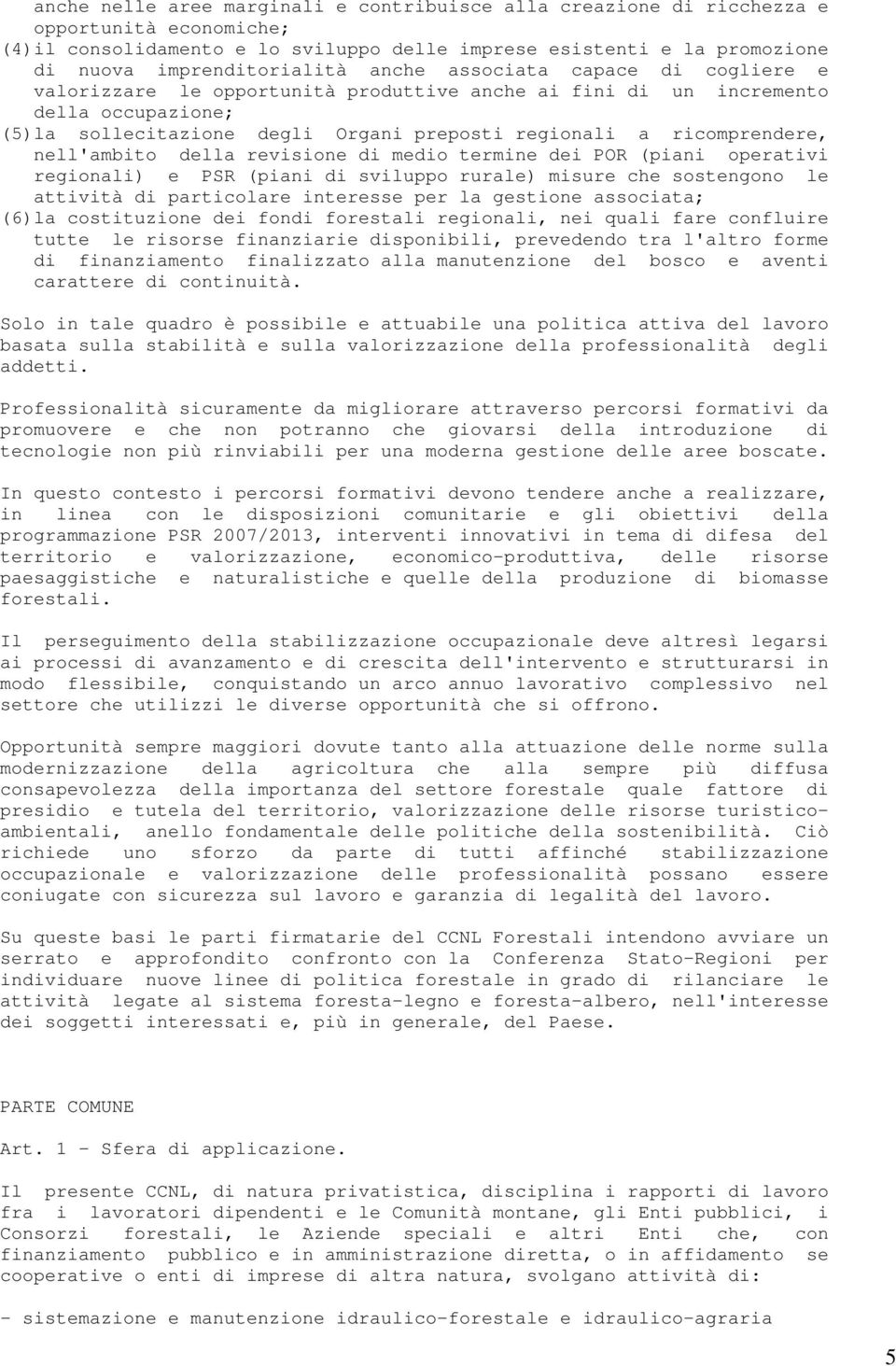 nell'ambito della revisione di medio termine dei POR (piani operativi regionali) e PSR (piani di sviluppo rurale) misure che sostengono le attività di particolare interesse per la gestione associata;