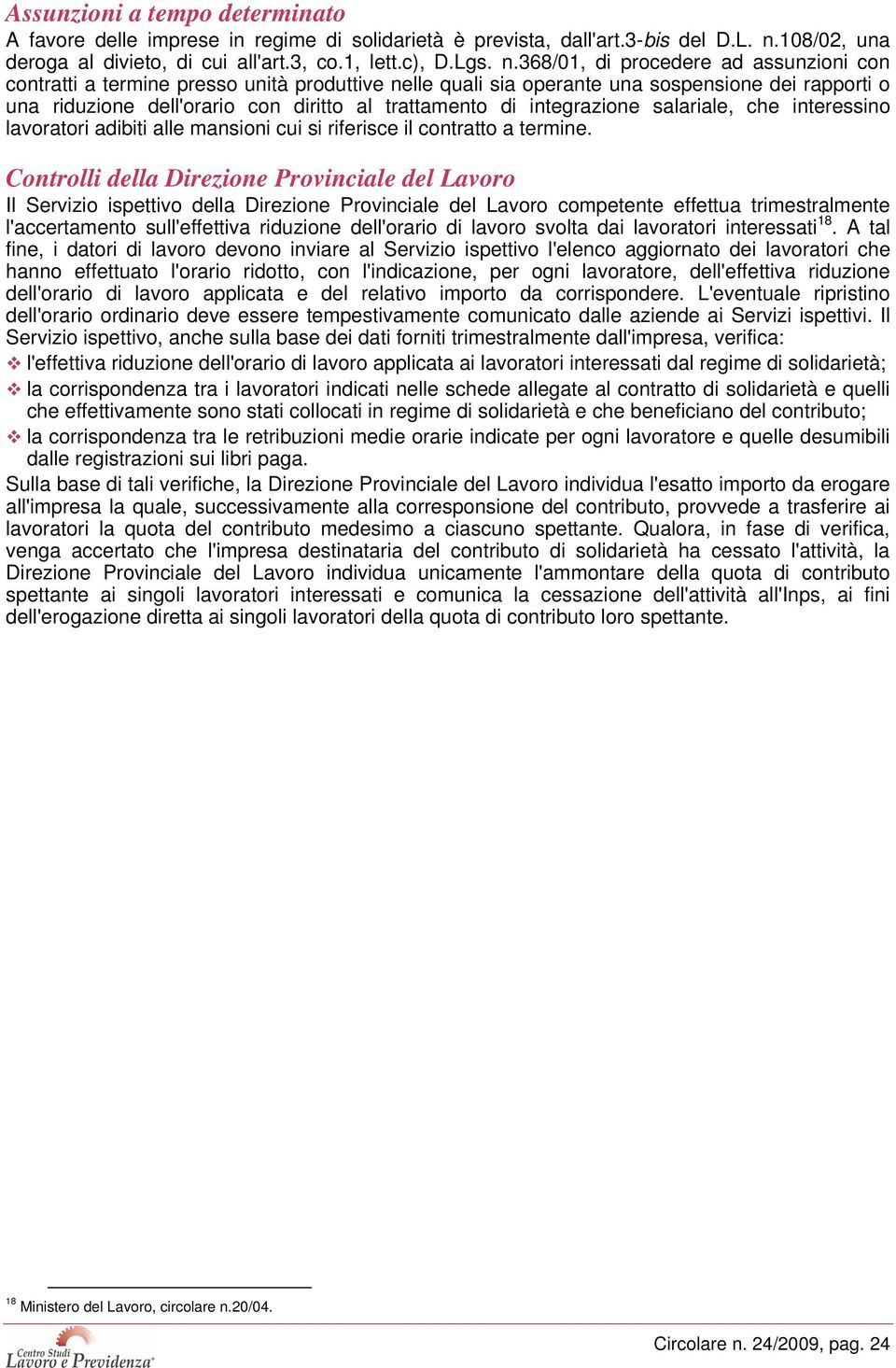 368/01, di procedere ad assunzioni con contratti a termine presso unità produttive nelle quali sia operante una sospensione dei rapporti o una riduzione dell'orario con diritto al trattamento di