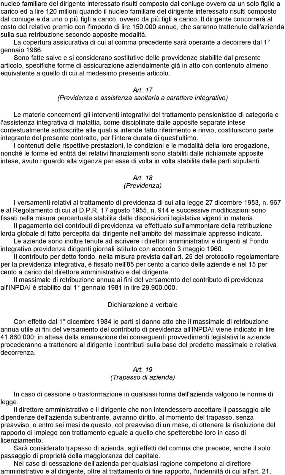 000 annue, che saranno trattenute dall'azienda sulla sua retribuzione secondo apposite modalità. La copertura assicurativa di cui al comma precedente sarà operante a decorrere dal 1 gennaio 1986.