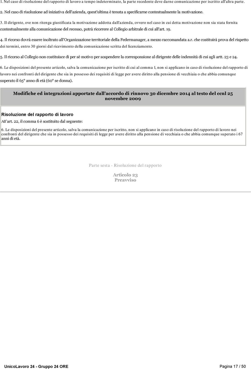 Il dirigente, ove non ritenga giustificata la motivazione addotta dall'azienda, ovvero nel caso in cui detta motivazione non sia stata fornita contestualmente alla comunicazione del recesso, potrà