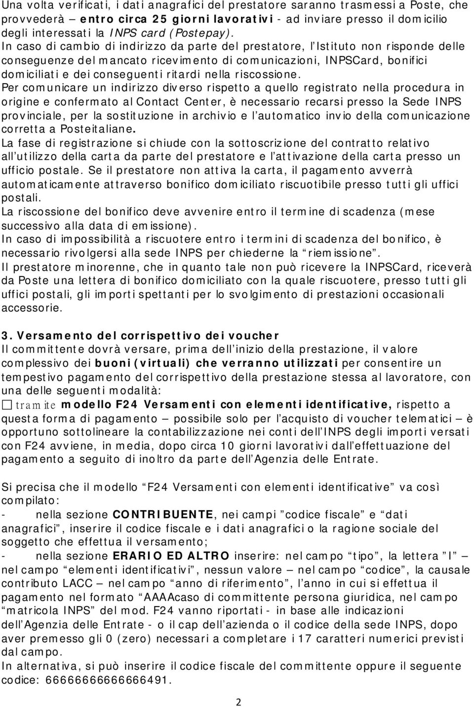 In caso di cambio di indirizzo da parte del prestatore, l Istituto non risponde delle conseguenze del mancato ricevimento di comunicazioni, INPSCard, bonifici domiciliati e dei conseguenti ritardi