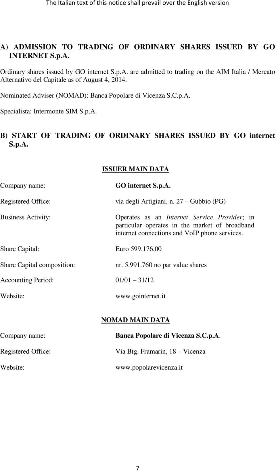 p.A. via degli Artigiani, n. 27 Gubbio (PG) Operates as an Internet Service Provider; in particular operates in the market of broadband internet connections and VoIP phone services.