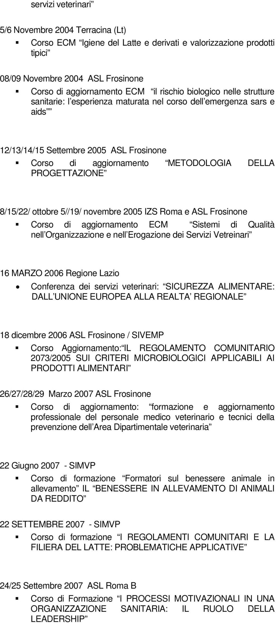 8/15/22/ ottobre 5//19/ novembre 2005 IZS Roma e ASL Frosinone Corso di aggiornamento ECM Sistemi di Qualità nell Organizzazione e nell Erogazione dei Servizi Vetreinari 16 MARZO 2006 Regione Lazio