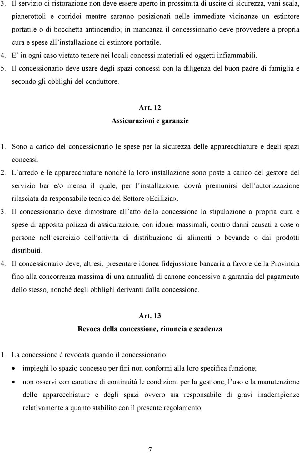 E in ogni caso vietato tenere nei locali concessi materiali ed oggetti infiammabili. 5.