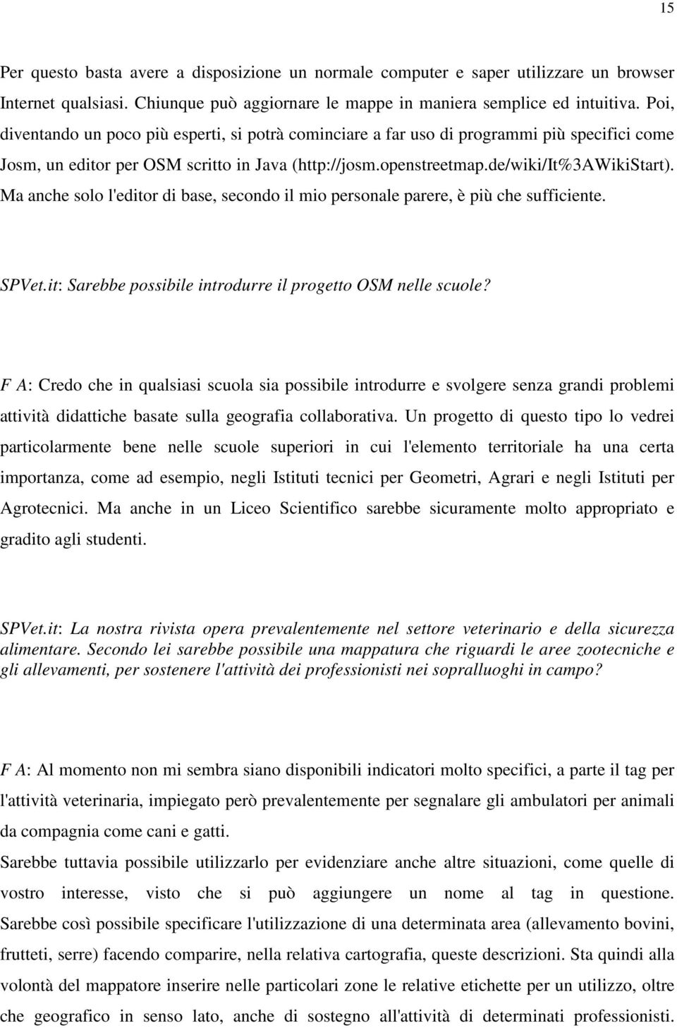 Ma anche solo l'editor di base, secondo il mio personale parere, è più che sufficiente. SPVet.it: Sarebbe possibile introdurre il progetto OSM nelle scuole?