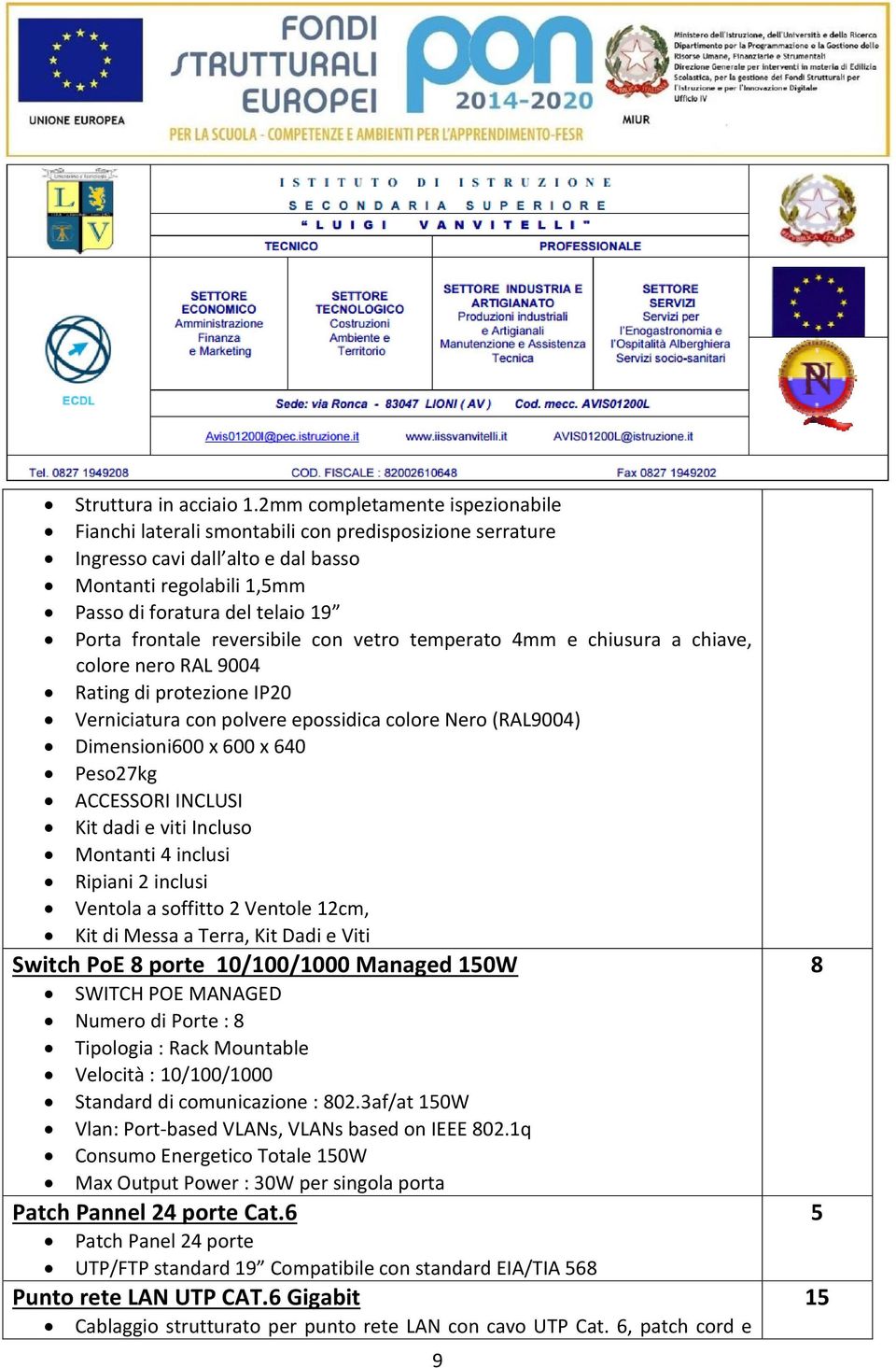 reversibile con vetro temperato 4mm e chiusura a chiave, colore nero RAL 9004 Rating di protezione IP20 Verniciatura con polvere epossidica colore Nero (RAL9004) Dimensioni600 x 600 x 640 Peso27kg