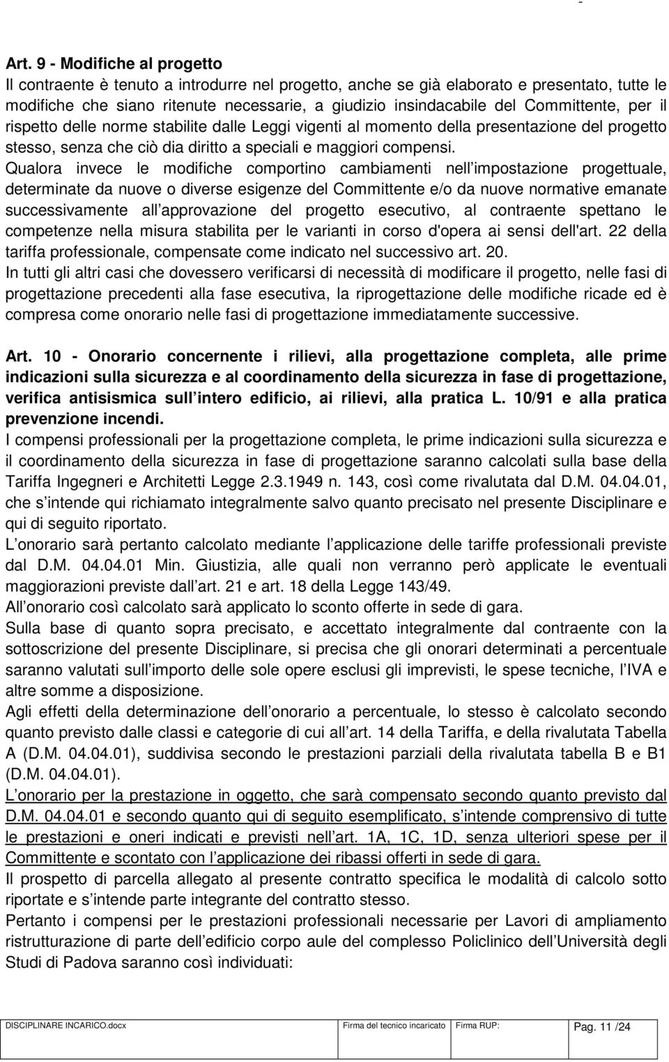 Qualora invece le modifiche comportino cambiamenti nell impostazione progettuale, determinate da nuove o diverse esigenze del Committente e/o da nuove normative emanate successivamente all