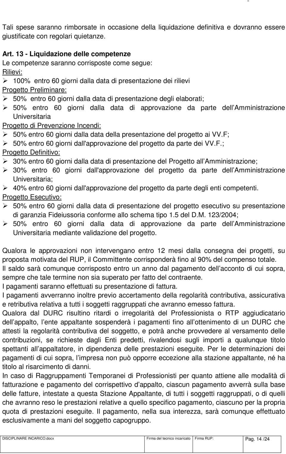 data di presentazione degli elaborati; 50% entro 60 giorni dalla data di approvazione da parte dell Amministrazione Universitaria Progetto di Prevenzione Incendi: 50% entro 60 giorni dalla data della