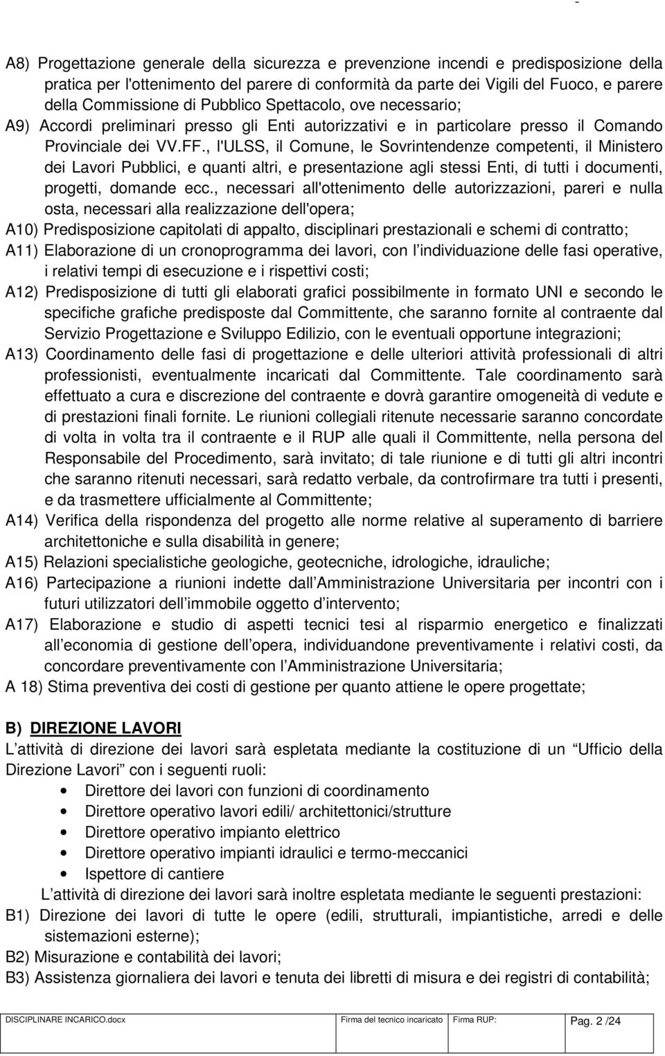 , l'ulss, il Comune, le Sovrintendenze competenti, il Ministero dei Lavori Pubblici, e quanti altri, e presentazione agli stessi Enti, di tutti i documenti, progetti, domande ecc.