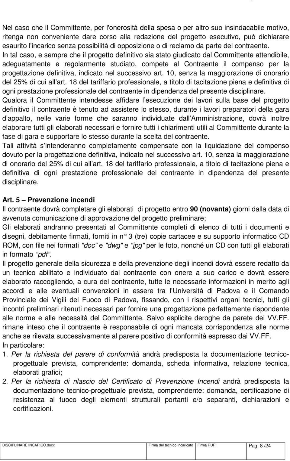 In tal caso, e sempre che il progetto definitivo sia stato giudicato dal Committente attendibile, adeguatamente e regolarmente studiato, compete al Contraente il compenso per la progettazione