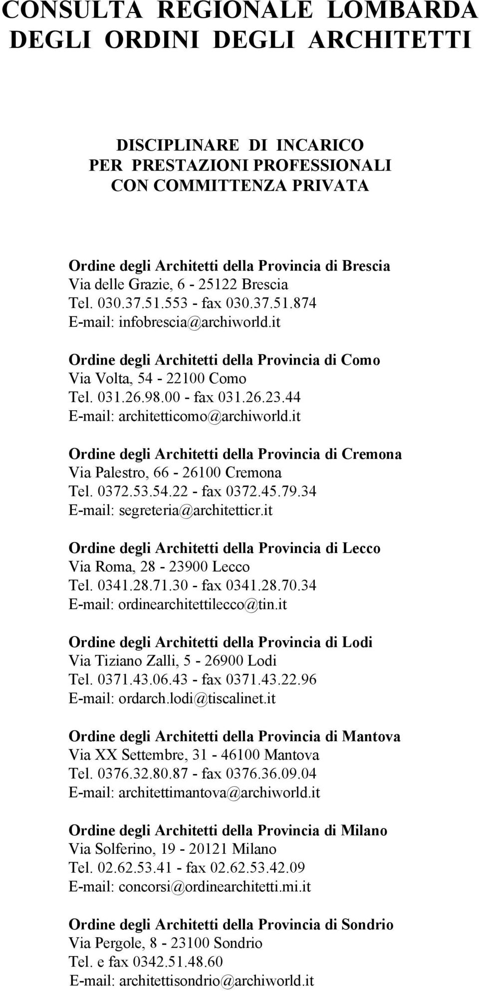 26.23.44 E-mail: architetticomo@archiworld.it Ordine degli Architetti della Provincia di Cremona Via Palestro, 66-26100 Cremona Tel. 0372.53.54.22 - fax 0372.45.79.34 E-mail: segreteria@architetticr.