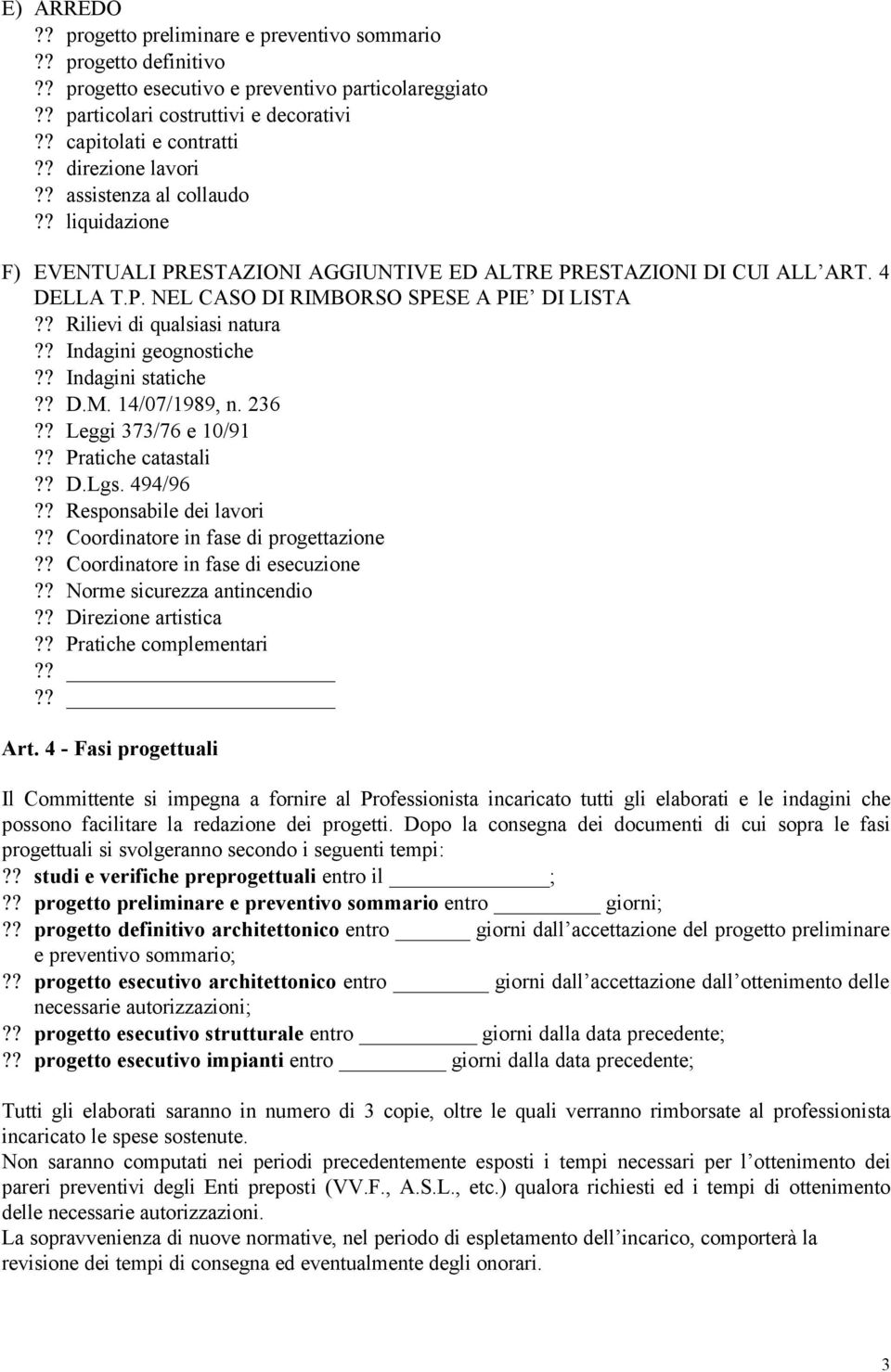 ? Indagini geognostiche?? Indagini statiche?? D.M. 14/07/1989, n. 236?? Leggi 373/76 e 10/91?? Pratiche catastali?? D.Lgs. 494/96?? Responsabile dei lavori?? Coordinatore in fase di progettazione?