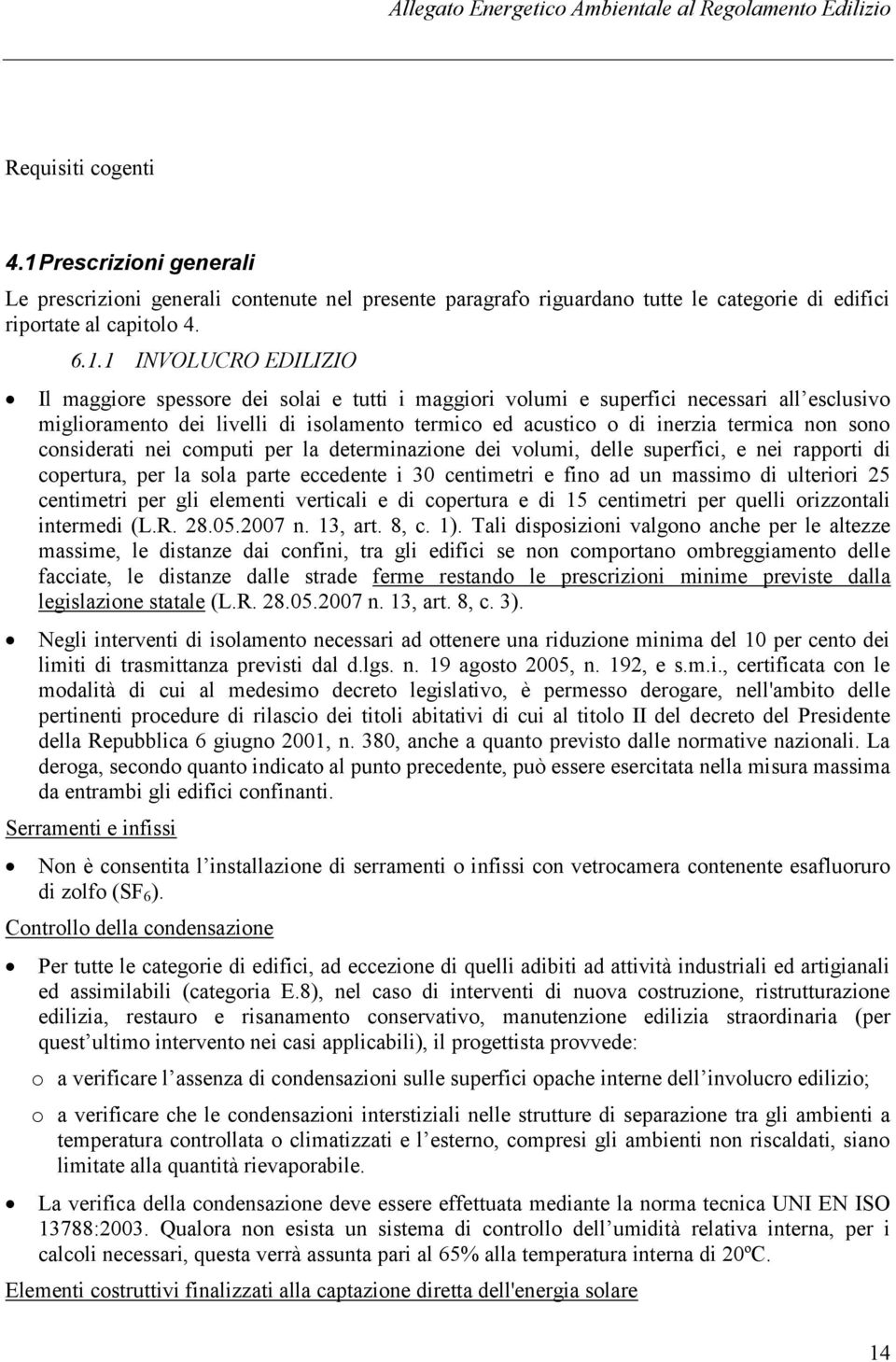 1 INVOLUCRO EDILIZIO Il maggiore spessore dei solai e tutti i maggiori volumi e superfici necessari all esclusivo miglioramento dei livelli di isolamento termico ed acustico o di inerzia termica non