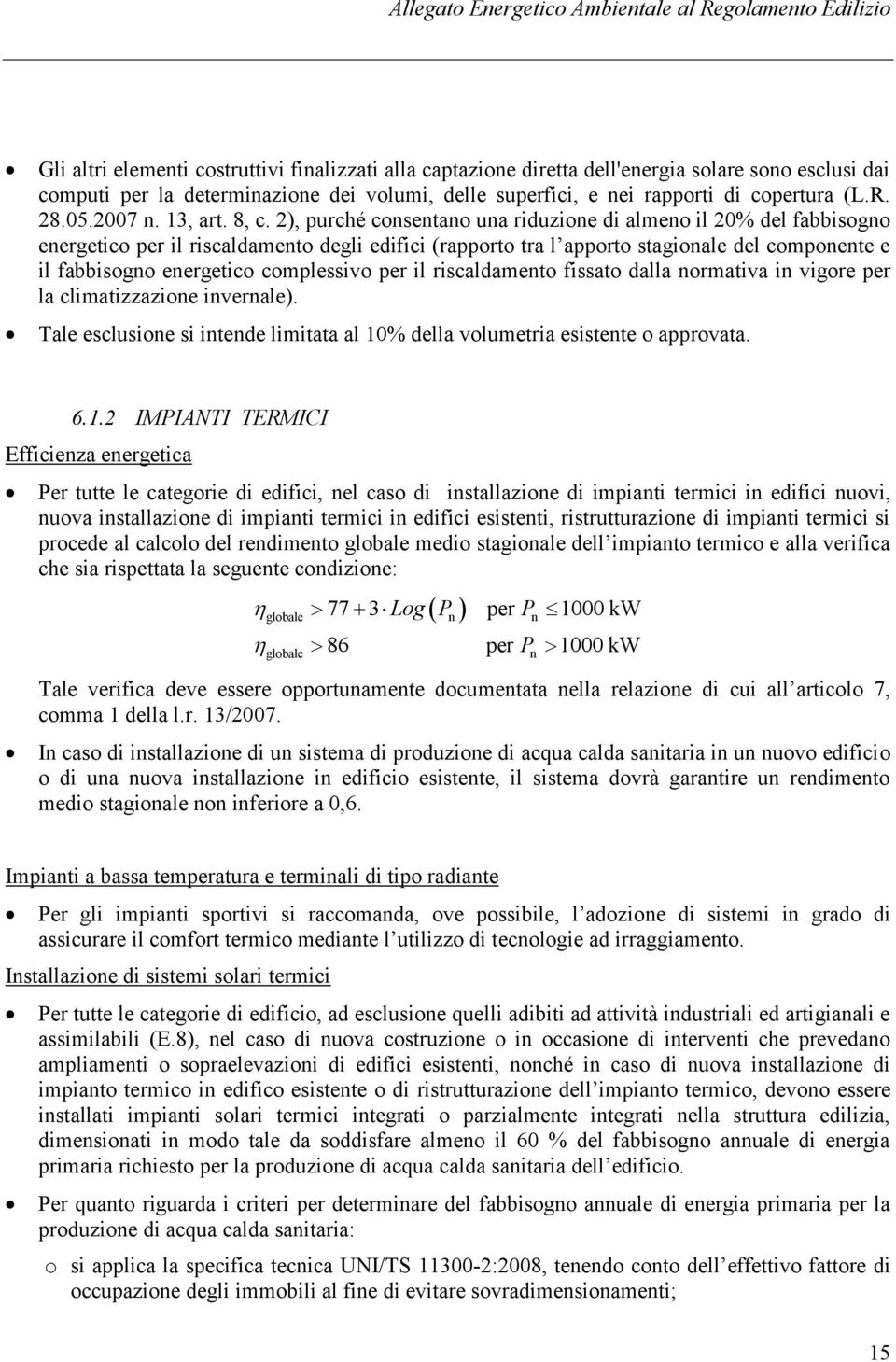 2), purché consentano una riduzione di almeno il 20% del fabbisogno energetico per il riscaldamento degli edifici (rapporto tra l apporto stagionale del componente e il fabbisogno energetico