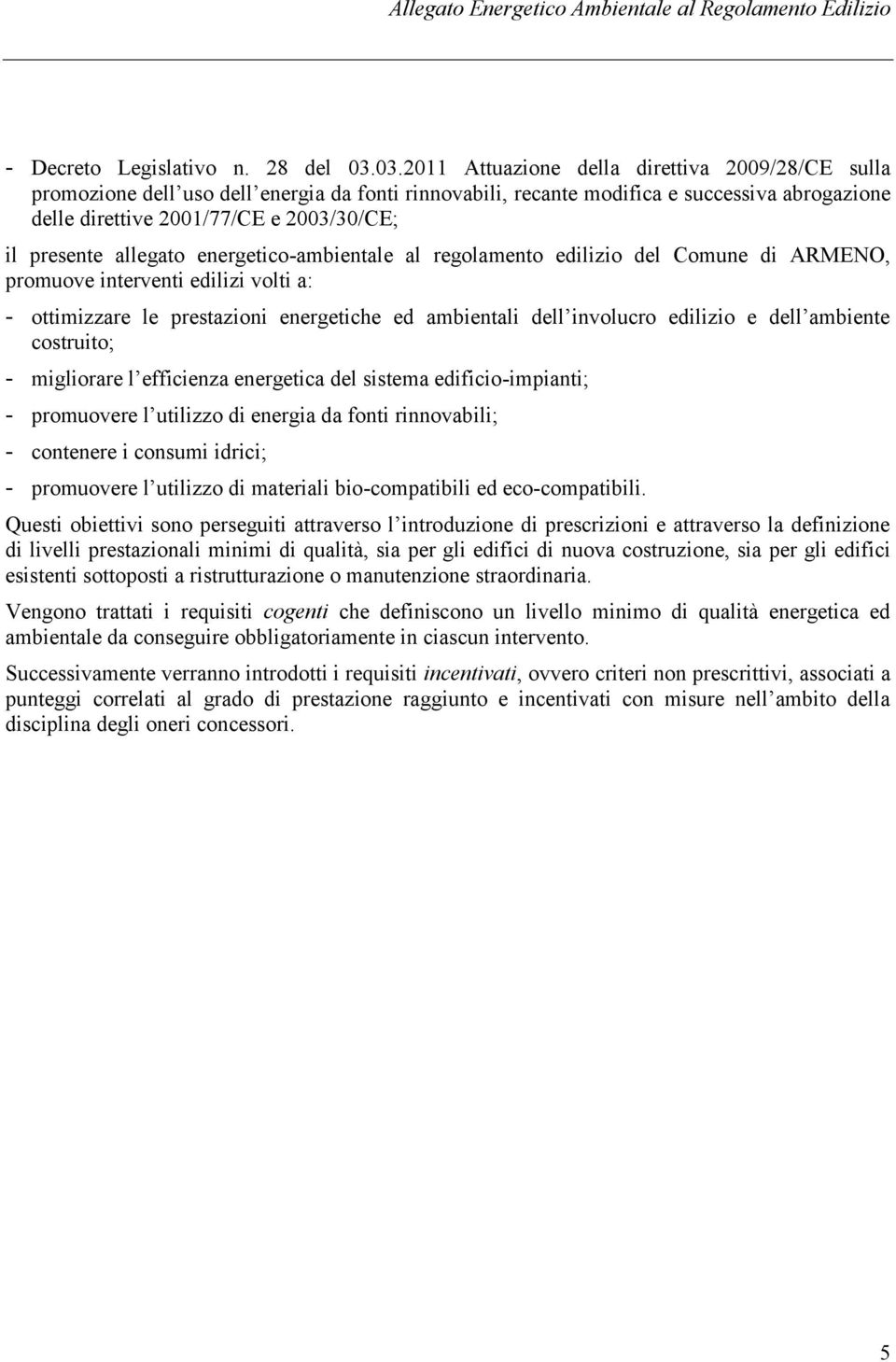 presente allegato energetico-ambientale al regolamento edilizio del Comune di ARMENO, promuove interventi edilizi volti a: - ottimizzare le prestazioni energetiche ed ambientali dell involucro