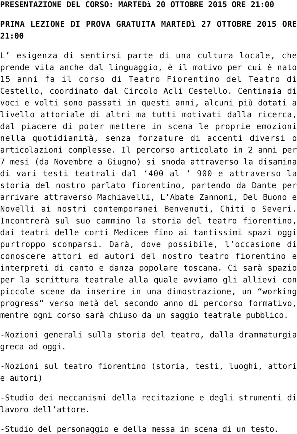 Centinaia di voci e volti sono passati in questi anni, alcuni più dotati a livello attoriale di altri ma tutti motivati dalla ricerca, dal piacere di poter mettere in scena le proprie emozioni nella