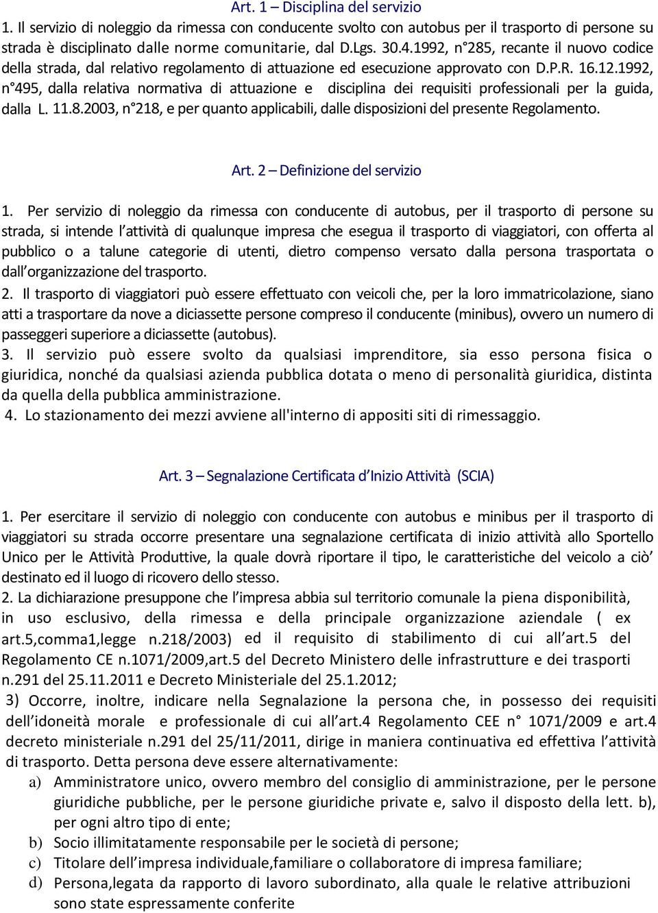 1992, n 495, dalla relativa normativa di attuazione e disciplina dei requisiti professionali per la guida, dalla L. 11.8.