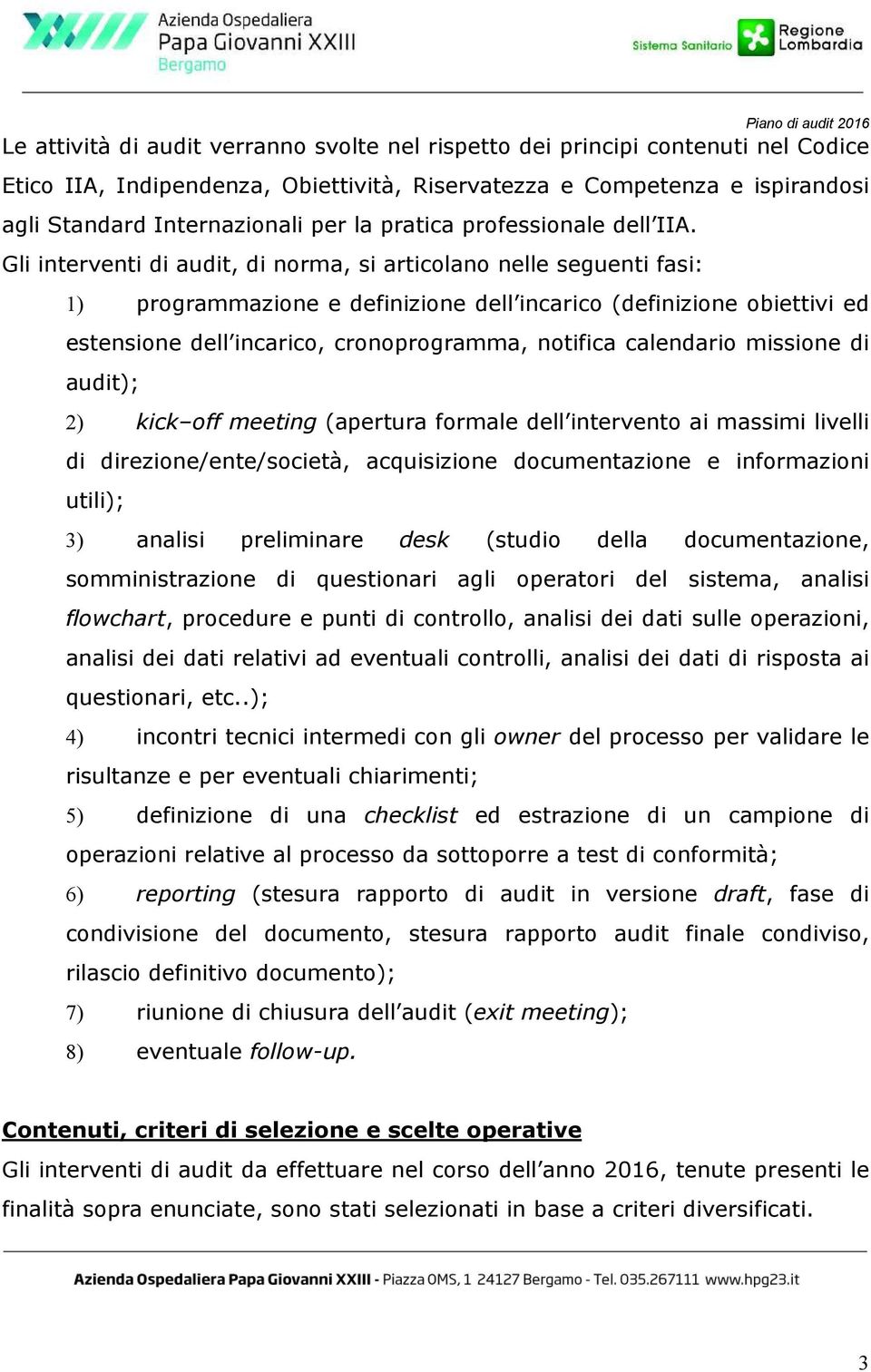 Gli interventi di audit, di norma, si articolano nelle seguenti fasi: 1) programmazione e definizione dell incarico (definizione obiettivi ed estensione dell incarico, cronoprogramma, notifica