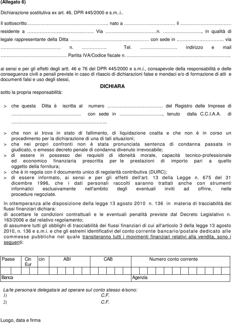 previste in caso di rilascio di dichiarazioni false e mendaci e/o di formazione di atti e documenti falsi e uso degli stessi, DICHIARA sotto la propria responsabilità: > che questa Ditta è iscritta