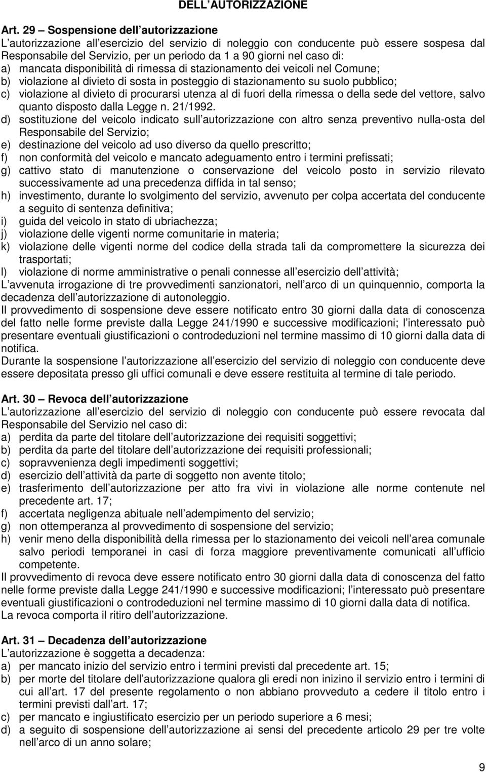 di: a) mancata disponibilità di rimessa di stazionamento dei veicoli nel Comune; b) violazione al divieto di sosta in posteggio di stazionamento su suolo pubblico; c) violazione al divieto di