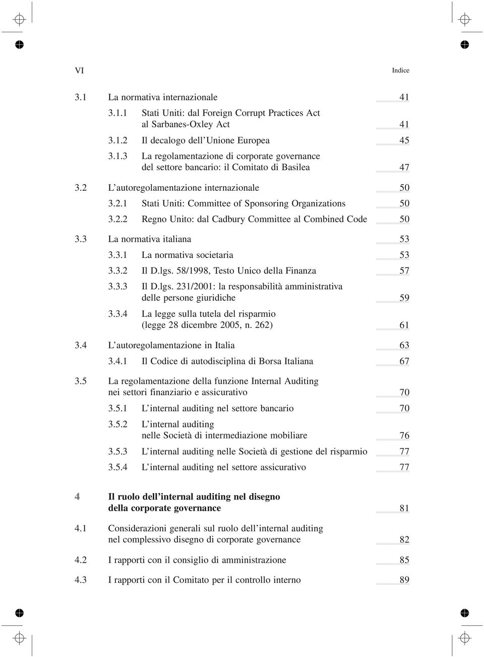 3.2 Il D.lgs. 58/1998, Testo Unico della Finanza 57 3.3.3 Il D.lgs. 231/2001: la responsabilità amministrativa delle persone giuridiche 59 3.3.4 La legge sulla tutela del risparmio (legge 28 dicembre 2005, n.