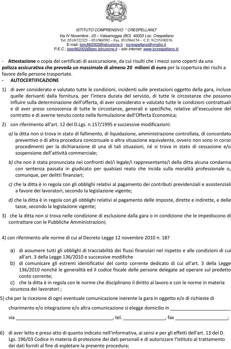 - AUTOCERTIFICAZIONE 1) di aver considerato e valutato tutte le condizioni, incidenti sulle prestazioni oggetto della gara, incluse quelle derivanti dalla fornitura, per l intera durata del servizio,