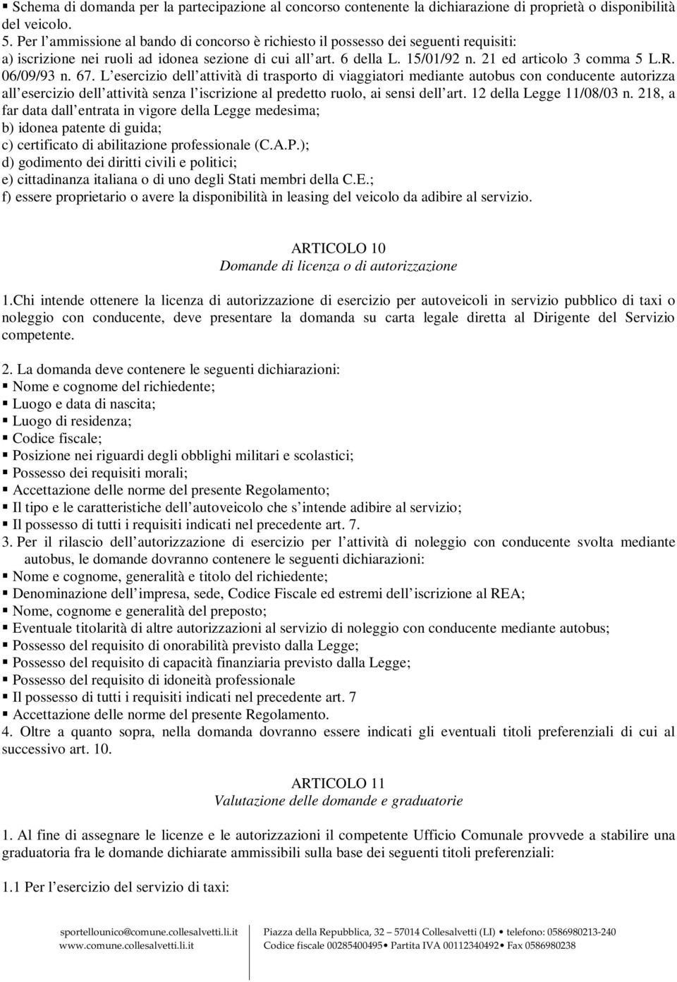 06/09/93 n. 67. L esercizio dell attività di trasporto di viaggiatori mediante autobus con conducente autorizza all esercizio dell attività senza l iscrizione al predetto ruolo, ai sensi dell art.